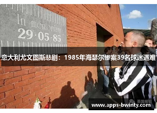 意大利尤文图斯悲剧：1985年海瑟尔惨案39名球迷遇难
