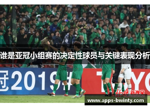 谁是亚冠小组赛的决定性球员与关键表现分析